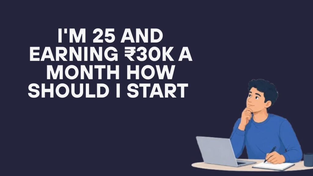i'm 25 and earning ₹30k a month how should i start investing for long term growth